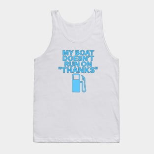 My Boat Doesn't Run On "Thanks" Tank Top